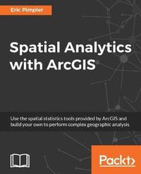 bokomslag Spatial Analytics with ArcGIS: Build powerful insights with spatial analytics