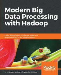 bokomslag Modern Big Data Processing with Hadoop: Expert techniques for architecting end-to-end big data solutions to get valuable insights