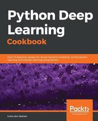 bokomslag Python Deep Learning Cookbook: Over 75 practical recipes on neural network modeling, reinforcement learning, and transfer learning using Python
