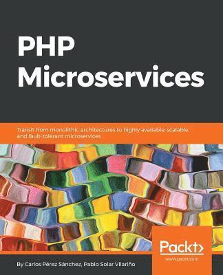 bokomslag PHP Microservices: Transit from monolithic architectures to highly available, scalable, and fault-tolerant microservices