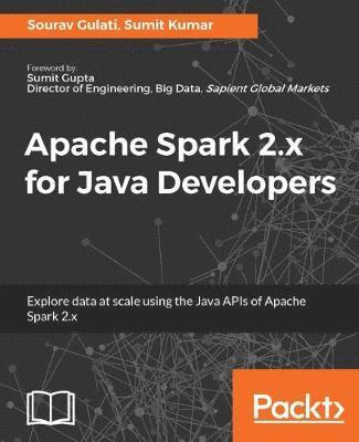 Sourav Gulati, Sumit Kumar - Apache Spark 2.x for Java Developers, Häftad