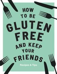 bokomslag How to be Gluten-Free and Keep Your Friends