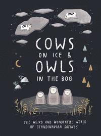 bokomslag Cows on Ice & Owls in the Bog: The Weird and Wonderful World of Scandinavian Sayings