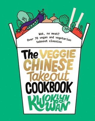 The Veggie Chinese Takeout Cookbook: Wok, No Meat? Over 70 Vegan and Vegetarian Takeout Classics 1