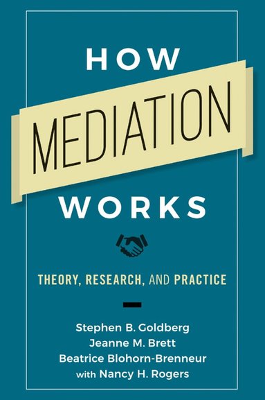 Stephen B. Goldberg, Jeanne M. Brett, Beatrice Blohorn-Brenneur, Nancy H. Rogers - How Mediation Works, Häftad