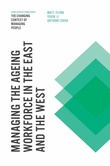 Matt Flynn, Anthony Chiva, Yuxin Li - Managing the Ageing Workforce in the East and the West, Inbunden