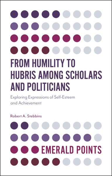 Robert A. Stebbins - From Humility to Hubris among Scholars and Politicians, Häftad