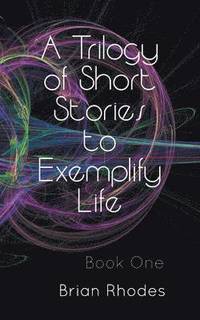 bokomslag A Trilogy of Short Stories to Exemplify Life