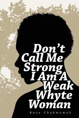 bokomslag Don't Call Me Strong I Am A Weak Whyte Woman