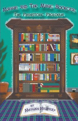 Megan Murray - Maggie and The Magic Bookcase: The Prehistoric Prologue, Häftad