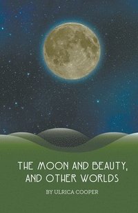 bokomslag The Moon and Beauty, and Other Worlds