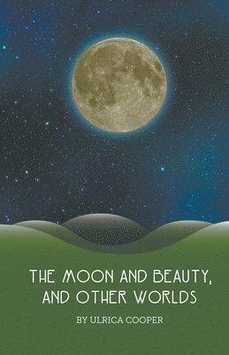 bokomslag The Moon and Beauty, and Other Worlds