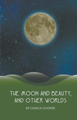 The Moon and Beauty, and Other Worlds 1