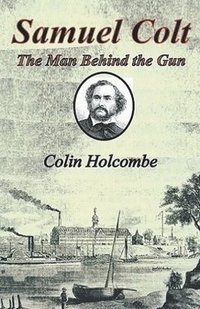 bokomslag Samuel Colt The Man Behind the Gun