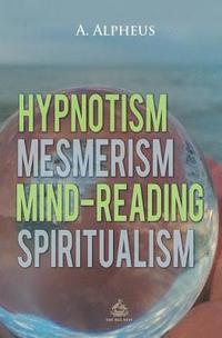bokomslag Hypnotism, Mesmerism, Mind-Reading and Spiritualism