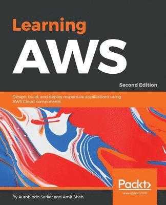 Aurobindo Sarkar, Amit Shah - Learning AWS - Second Edition: Design, build, and deploy responsive applications using AWS Cloud components, Häftad