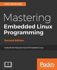 bokomslag Mastering Embedded Linux Programming - Second Edition: Unleash the full potential of Embedded Linux