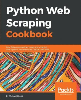 Michael Heydt - Python Web Scraping Cookbook: Over 90 proven recipes to get you scraping with Python, microservices, Docker, and AWS, Häftad