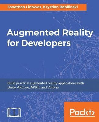 bokomslag Augmented Reality for Developers: Build practical augmented reality applications with Unity, ARCore, ARKit, and Vuforia