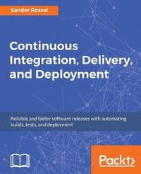 bokomslag Continuous Integration, Delivery, and Deployment