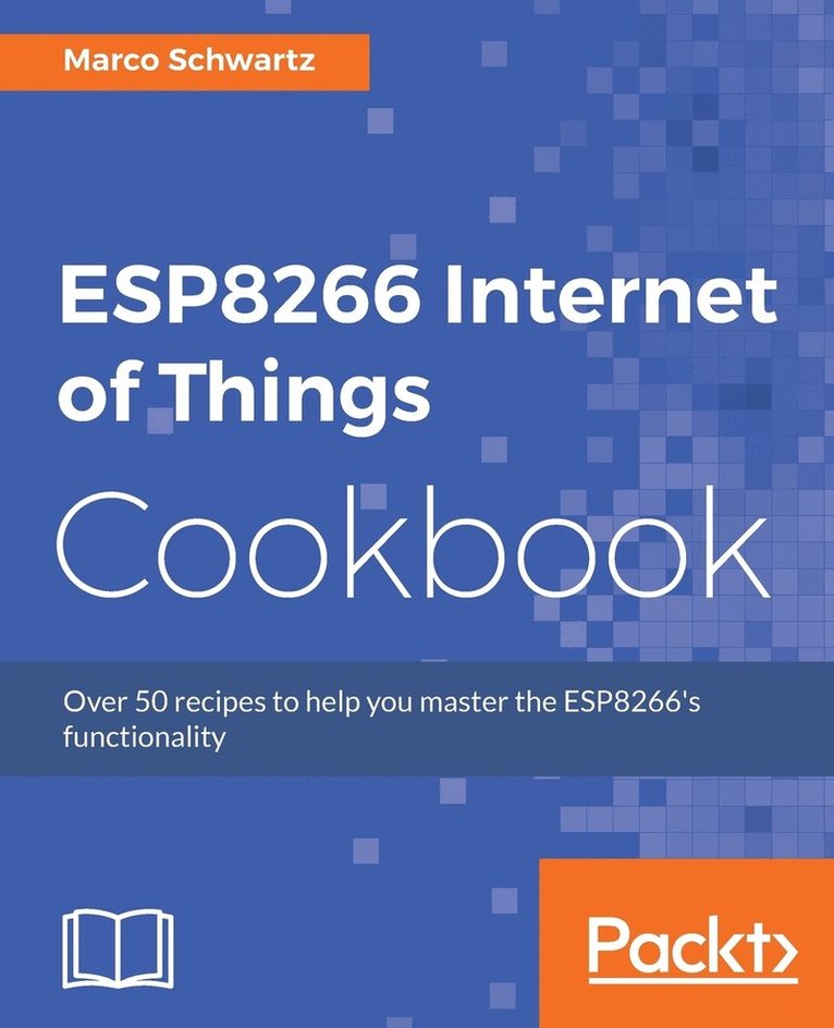 ESP8266 Internet of Things Cookbook: Over 50 recipes to help you master the ESP8266's functionality