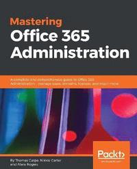 bokomslag Mastering Office 365 Administration: A complete and comprehensive guide to Office 365 Administration - manage users, domains, licenses, and much more