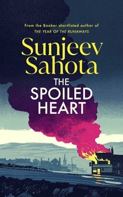 Sunjeev Sahota - Spoiled Heart, Inbunden