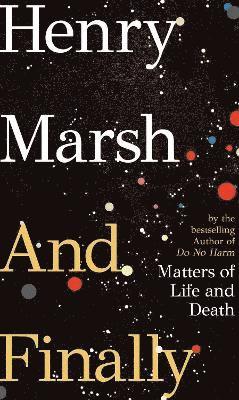 Henry Marsh - And Finally, Inbunden