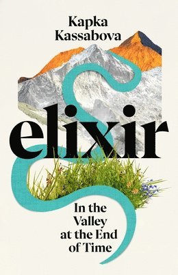 Kapka Kassabova - Elixir : In the Valley at the End of Time, Inbunden