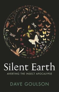 bokomslag Silent Earth: Averting the Insect Apocalypse