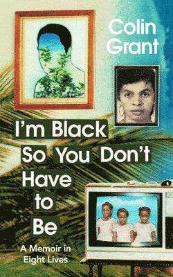 Colin Grant - I'm Black So You Don't Have to Be, Inbunden