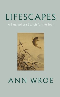 Ann Wroe - Lifescapes, Inbunden