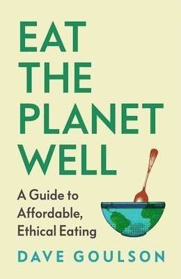 Dave Goulson - Eat the Planet Well, Inbunden