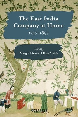 Margot Finn, Kate Smith - East India Company at Home, 1757-1857, Inbunden
