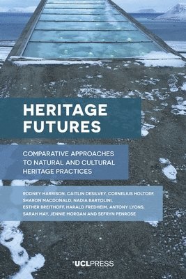 Rodney Harrison, Caitlin DeSilvey, Cornelius Holtorf, Sharon Macdonald, Nadia Bartolini, Esther Breithoff, Harald Fredheim, Antony Lyons, Sarah May, Jennie Morgan, Sefryn Penrose, Caitlin Desilvey - Heritage Futures, Inbunden