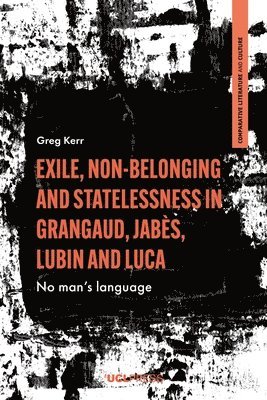 Greg Kerr - Exile, Non-Belonging and Statelessness in Grangaud, Jabès, Lubin and Luca, Inbunden