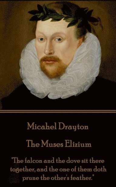 bokomslag Michael Drayton - The Muses Elizium: 'The falcon and the dove sit there together, and the one of them doth prune the other's feather.'