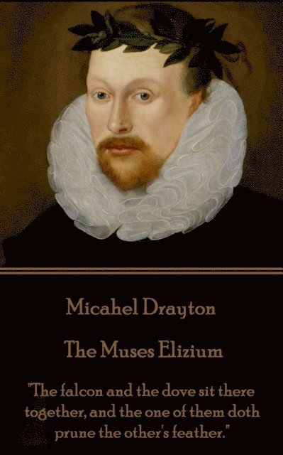 Michael Drayton - The Muses Elizium: 'The falcon and the dove sit there together, and the one of them doth prune the other's feather.' 1