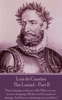 bokomslag Luis de Camoes - The Lusiad - Part II: 'Times change, as do our wills, What we are - is ever changing; All the world is made of change, And forever at