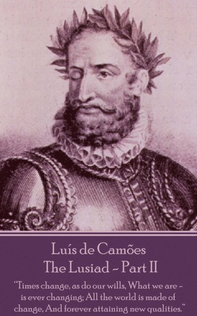 Luis de Camoes - The Lusiad - Part II: 'Times change, as do our wills, What we are - is ever changing; All the world is made of change, And forever at 1