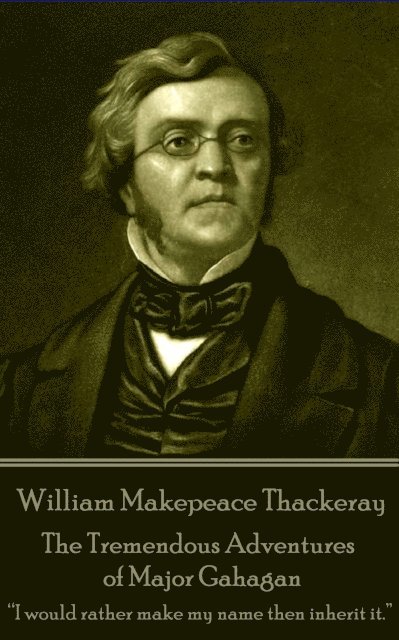 William Makepeace Thackeray - The Tremendous Adventures of Major Gahagan: I would rather make my name then inherit it. ? 1