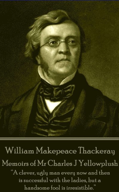 William Makepeace Thackeray - Memoirs of Mr Charles J Yellowplush: 'Long brooding over those lost pleasures exaggerates their charm and sweetness.' 1