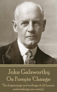 bokomslag John Galsworthy - On Forsyte 'Change: 'The beginnings and endings of all human undertakings are untidy'
