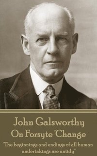 bokomslag John Galsworthy - On Forsyte 'Change: "The beginnings and endings of all human undertakings are untidy"