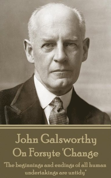bokomslag John Galsworthy - On Forsyte 'Change: "The beginnings and endings of all human undertakings are untidy"