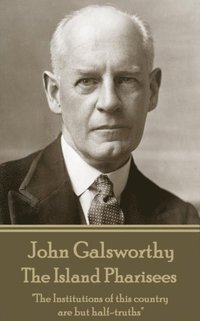 bokomslag John Galsworthy - The Island Pharisees: 'The Institutions of this country are but half-truths'