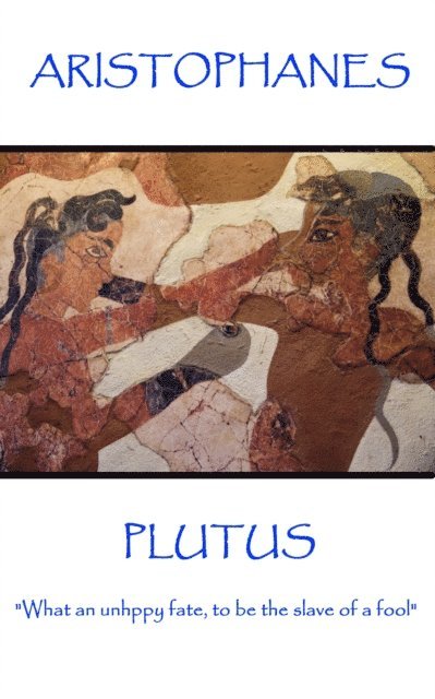 Aristophanes - Plutus: 'What an unhppy fate, to be the slave of a fool' 1