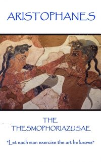 bokomslag Aristophanes - The Thesmophoriazusae: 'Let each man exercise the art he knows'