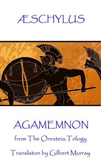 bokomslag Æschylus - Agamemnon: from The Oresteia Trilogy. Translaton by Gilbert Murray