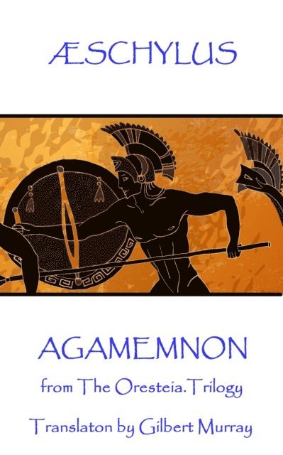 Æschylus - Agamemnon: from The Oresteia Trilogy. Translaton by Gilbert Murray 1